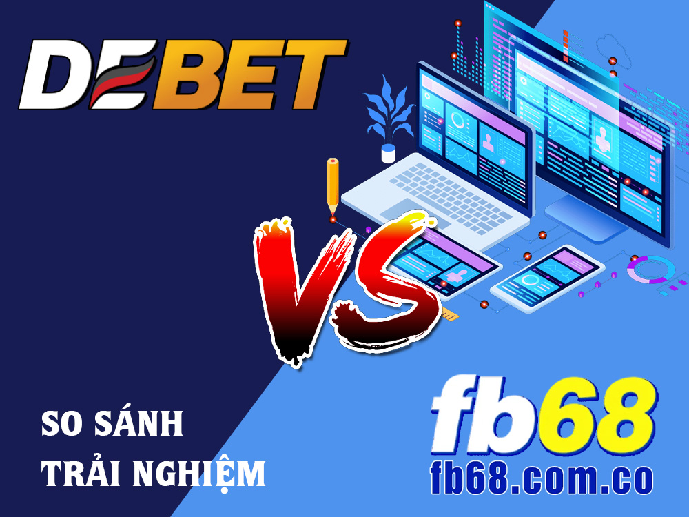 Giao Diện DEBET Và FB68: Đâu Là Lựa Chọn Tối Ưu Cho Trải Nghiệm Cá Cược? 1 So Sánh Giao Diện DEBET Và FB68